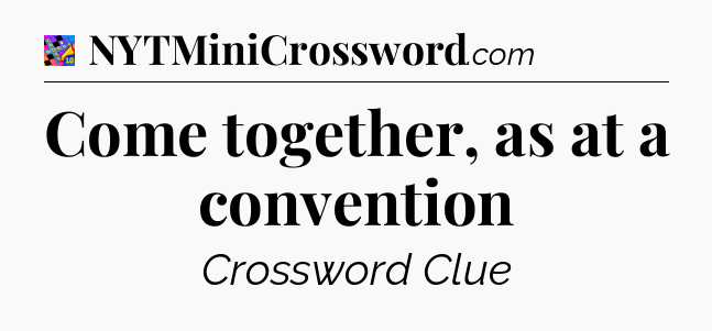 Come together, as at a convention Crossword Clue