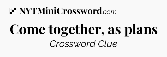 Solution: Come together, as plans - NYT Crossword