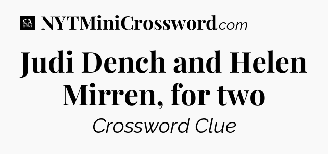 Judi Dench and Helen Mirren, for two - LA Times Crossword