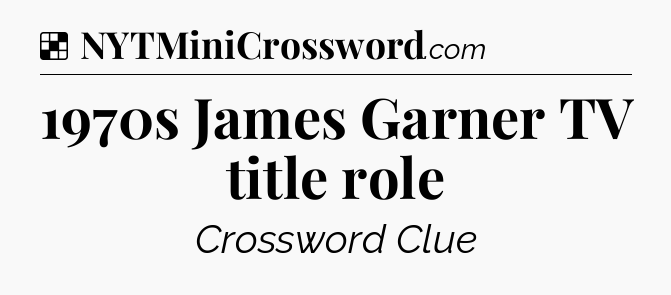 Solution: 1970s James Garner TV title role - NYT Crossword