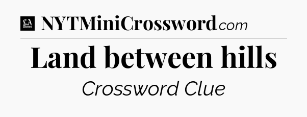Land between hills - LA Times Crossword