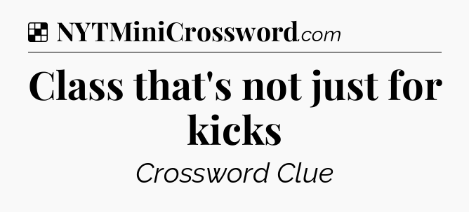 Solution: Class that's not just for kicks - NYT Crossword