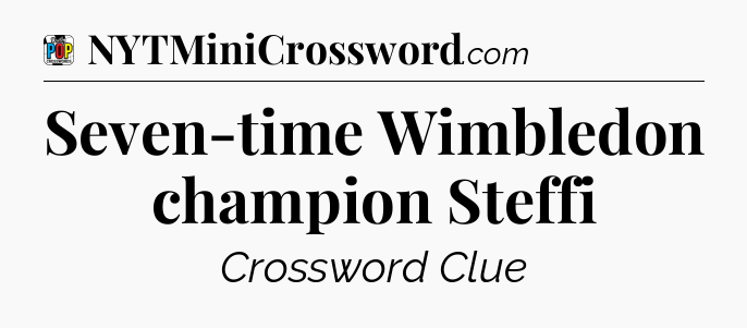 Seven-time Wimbledon champion Steffi Crossword Clue