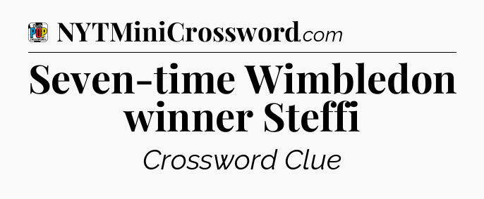 Seven-time Wimbledon winner Steffi Crossword Clue