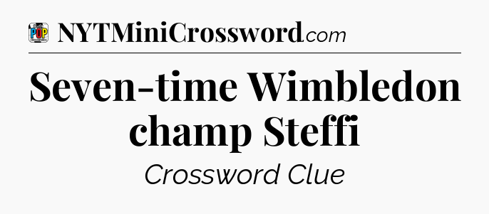 Seven-time Wimbledon champ Steffi Crossword Clue