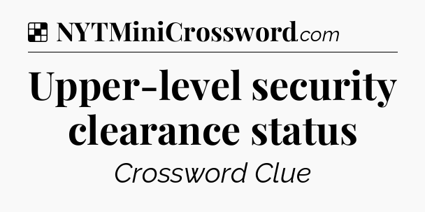Solution: Upper-level security clearance status - NYT Crossword