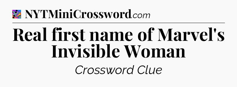 Real first name of Marvel's Invisible Woman Crossword Clue