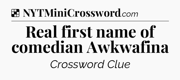 Solution: Real first name of comedian Awkwafina - NYT Crossword