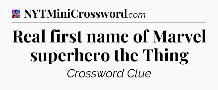 Real first name of Marvel superhero the Thing Crossword Clue