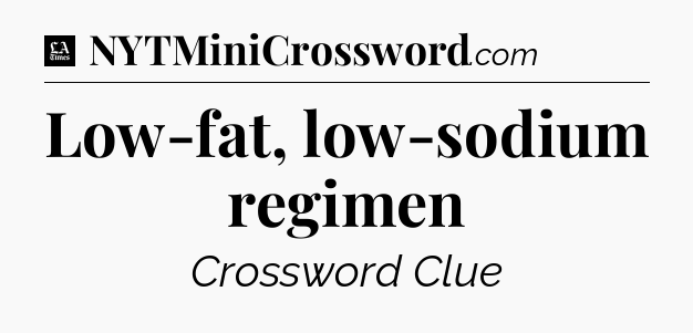 Low-fat, low-sodium regimen - LA Times Crossword