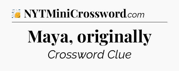 Maya, originally - 7 Little Words