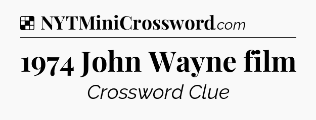 Solution: 1974 John Wayne film - NYT Crossword