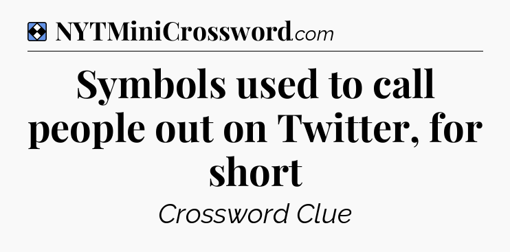 Solution: Symbols used to call people out on Twitter, for short - NYT Mini Crossword