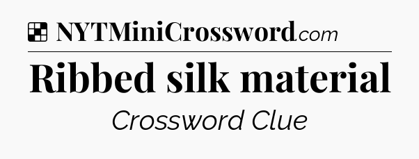 Ribbed silk material NYT Crossword