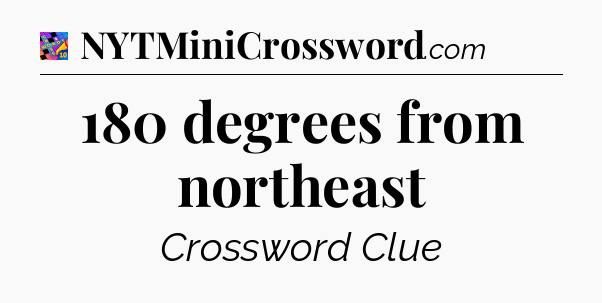 180 degrees from northeast Crossword Clue