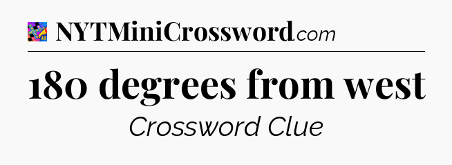 180 degrees from west Crossword Clue