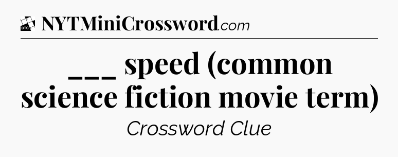 ___ speed (common science fiction movie term) - Daily Themed Classic Crossword