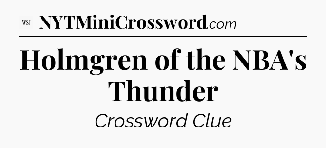 Holmgren of the NBA's Thunder - WSJ Crossword