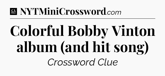 Colorful Bobby Vinton album (and hit song) - LA Times Crossword