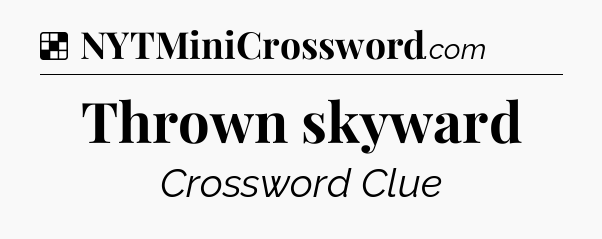 Solution: Thrown skyward - NYT Crossword