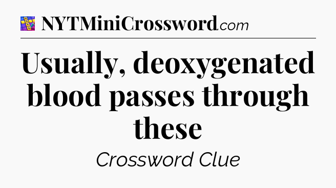 Usually, deoxygenated blood passes through these Codycross