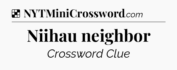 Solution: Niihau neighbor - NYT Crossword