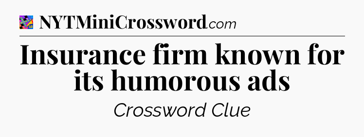 Insurance firm known for its humorous ads Crossword Clue