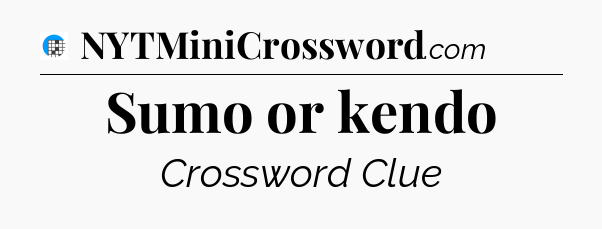 Sumo or kendo Crossword Clue