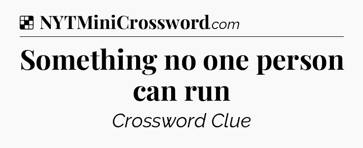 Solution: Something no one person can run - NYT Crossword