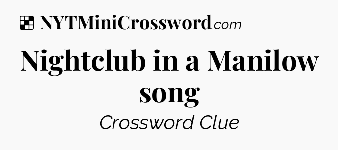 Solution: Nightclub in a Manilow song - NYT Crossword