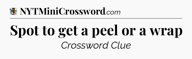 Spot to get a peel or a wrap Crossword Clue