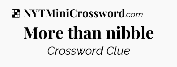 Solution: More than nibble - NYT Crossword