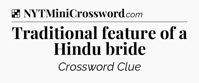 Solution: Traditional feature of a Hindu bride - NYT Crossword