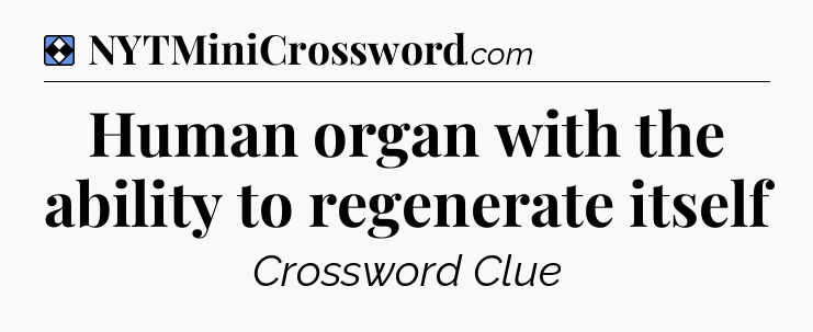 Solution: Human organ with the ability to regenerate itself - NYT Mini Crossword