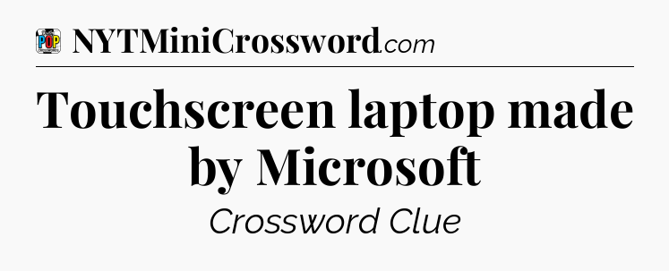 Touchscreen laptop made by Microsoft Crossword Clue