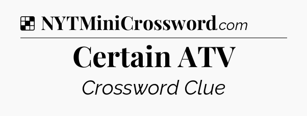 Solution: Certain ATV - NYT Crossword