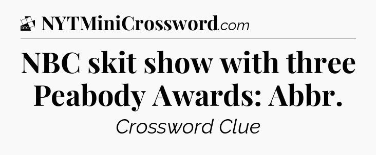 NBC skit show with three Peabody Awards: Abbr - Daily Themed Classic Crossword