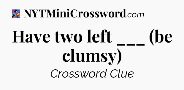 Have two left ___ (be clumsy) Crossword Clue