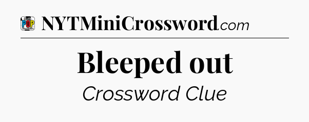 Bleeped out Crossword Clue