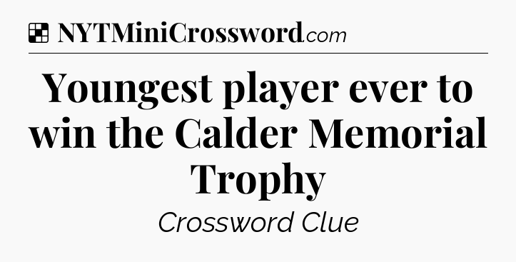 Solution: Youngest player ever to win the Calder Memorial Trophy - NYT Crossword