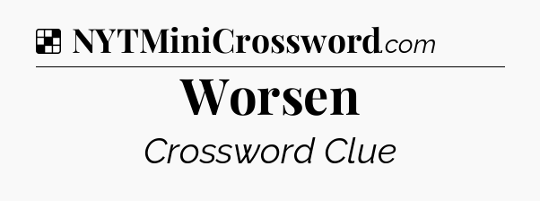 Solution: Worsen - NYT Crossword
