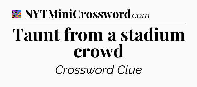 Taunt from a stadium crowd Crossword Clue