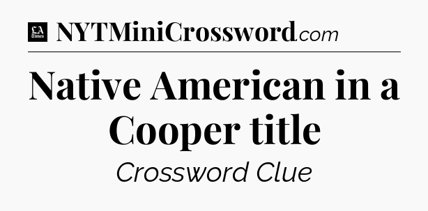 Native American in a Cooper title - LA Times Crossword