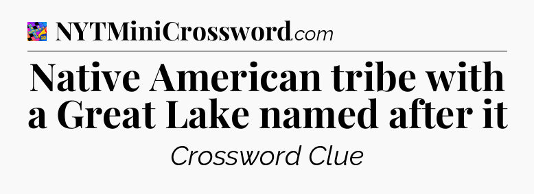 Native American tribe with a Great Lake named after it Crossword Clue
