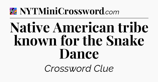 Native American tribe known for the Snake Dance Crossword Clue