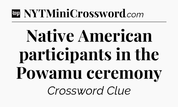 Native American participants in the Powamu ceremony Crossword Clue