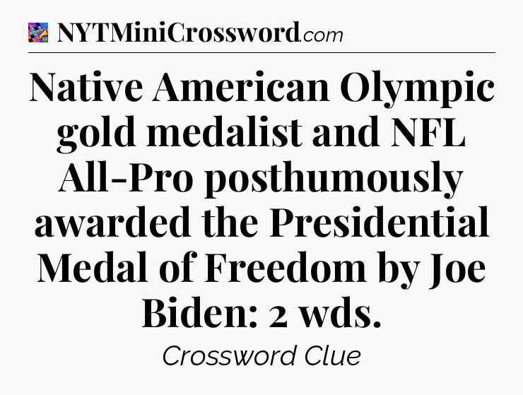 Native American Olympic gold medalist and NFL All-Pro posthumously awarded the Presidential Medal of Freedom by Joe Biden: 2 wds Crossword Clue