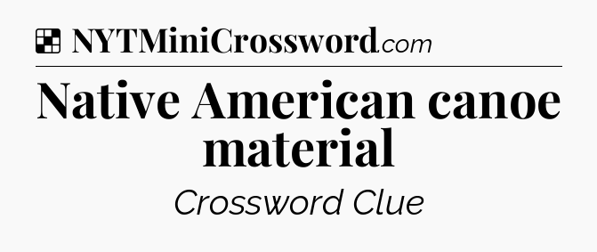 Solution: Native American canoe material - NYT Crossword
