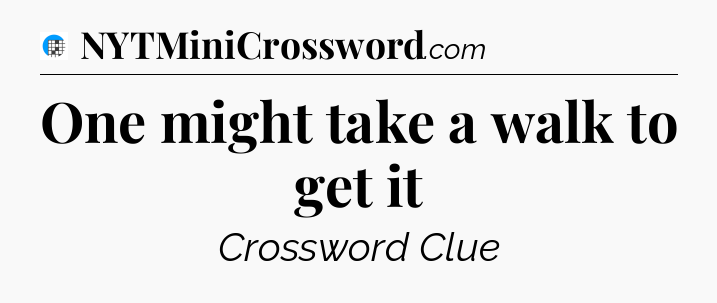 One might take a walk to get it Crossword Clue