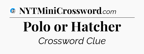 Polo or Hatcher Crossword Clue